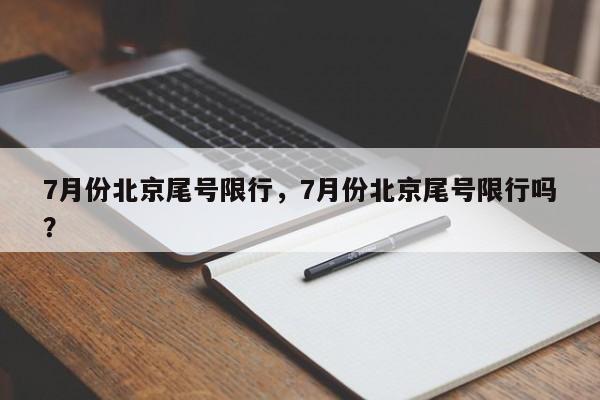 7月份北京尾号限行，7月份北京尾号限行吗？-第1张图片-恒川新闻