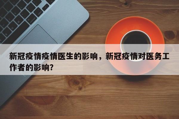 新冠疫情疫情医生的影响，新冠疫情对医务工作者的影响？-第1张图片-恒川新闻