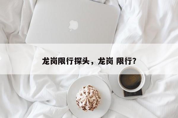 龙岗限行探头，龙岗 限行？-第1张图片-恒川新闻