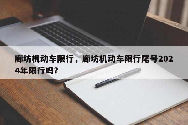 廊坊机动车限行，廊坊机动车限行尾号2024年限行吗？-第1张图片-恒川新闻