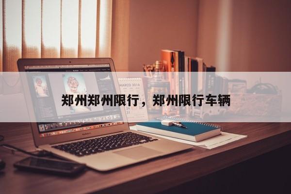 郑州郑州限行，郑州限行车辆-第1张图片-恒川新闻