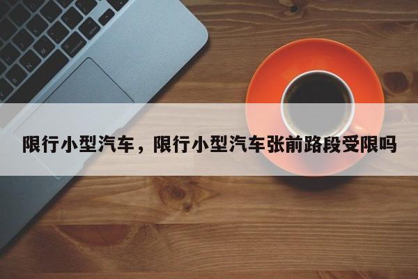 限行小型汽车，限行小型汽车张前路段受限吗-第1张图片-恒川新闻