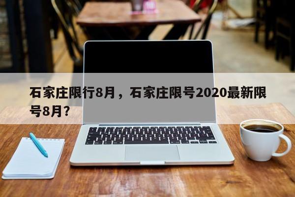 石家庄限行8月，石家庄限号2020最新限号8月？-第1张图片-恒川新闻