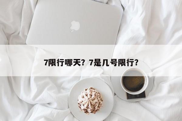 7限行哪天？7是几号限行？-第1张图片-恒川新闻
