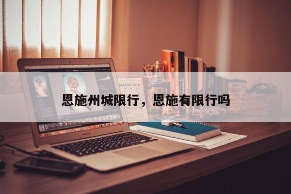 恩施州城限行，恩施有限行吗-第1张图片-恒川新闻