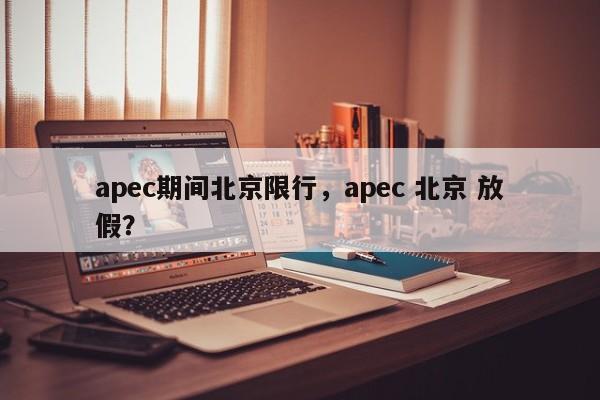 apec期间北京限行，apec 北京 放假？-第1张图片-恒川新闻